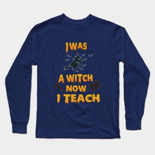 I was a witch Now I teach Long Sleeve T-Shirt